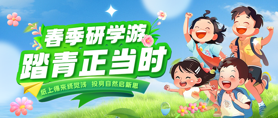 踏春逐綠 研知逐光|趁春色正好，解鎖研學(xué)新玩法！